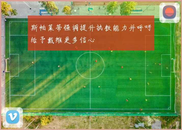 斯帕莱蒂强调提升执教能力并呼吁给予戴维更多信心
